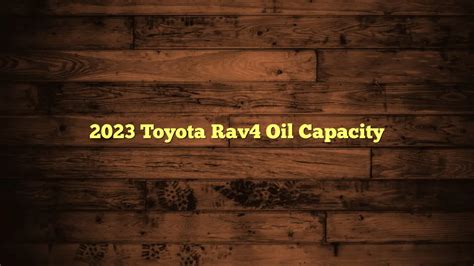 2023 toyota rav4 2.5 oil capacity|2023 Toyota RAV4 Oil Type and Capacity (2.5L L4。